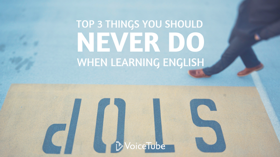 Top 3 Things You Should Never Do When Learning English