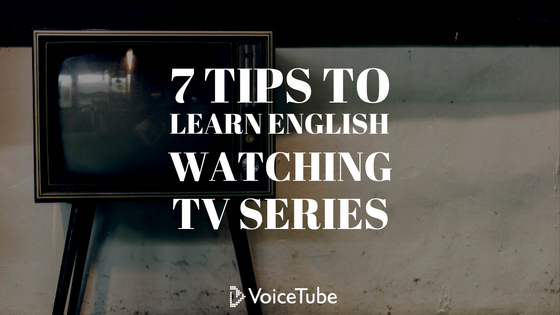 7 Tips to Learn English Watching TV Series